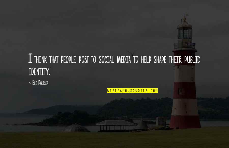 Eli Pariser Quotes By Eli Pariser: I think that people post to social media