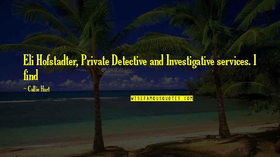 Eli Quotes By Callie Hart: Eli Hofstadter, Private Detective and Investigative services. I