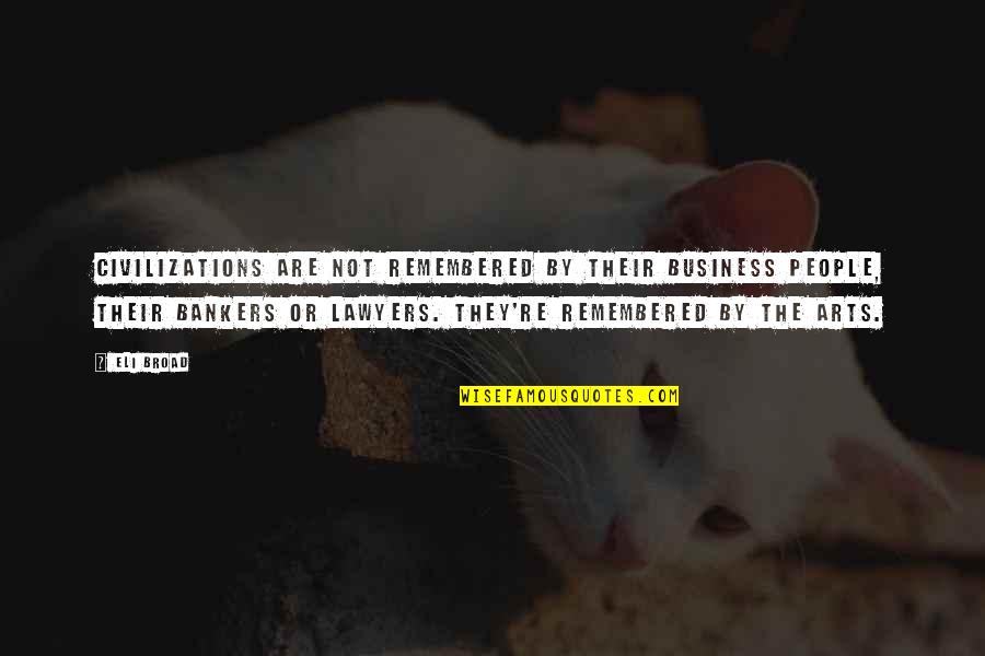 Eli Quotes By Eli Broad: Civilizations are not remembered by their business people, Eli Quotes By Eli Broad: Civilizations are not remembered by their business people,