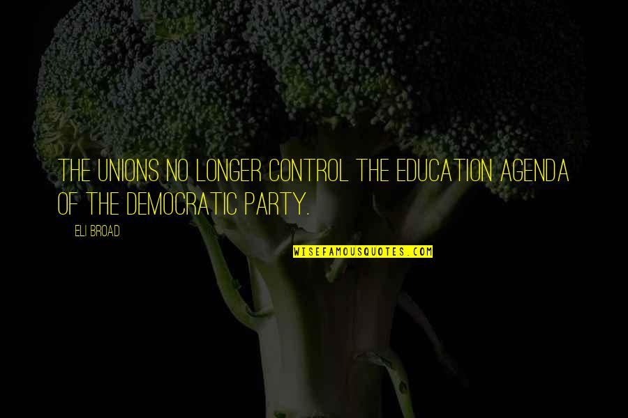 Eli Quotes By Eli Broad: The unions no longer control the education agenda