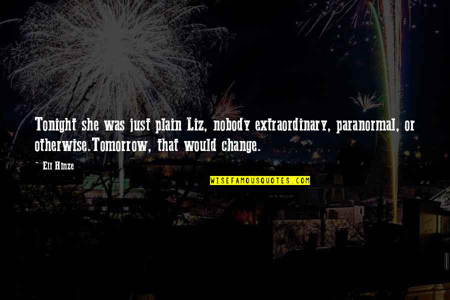 Eli Quotes By Eli Hinze: Tonight she was just plain Liz, nobody extraordinary, Eli Quotes By Eli Hinze: Tonight she was just plain Liz, nobody extraordinary,