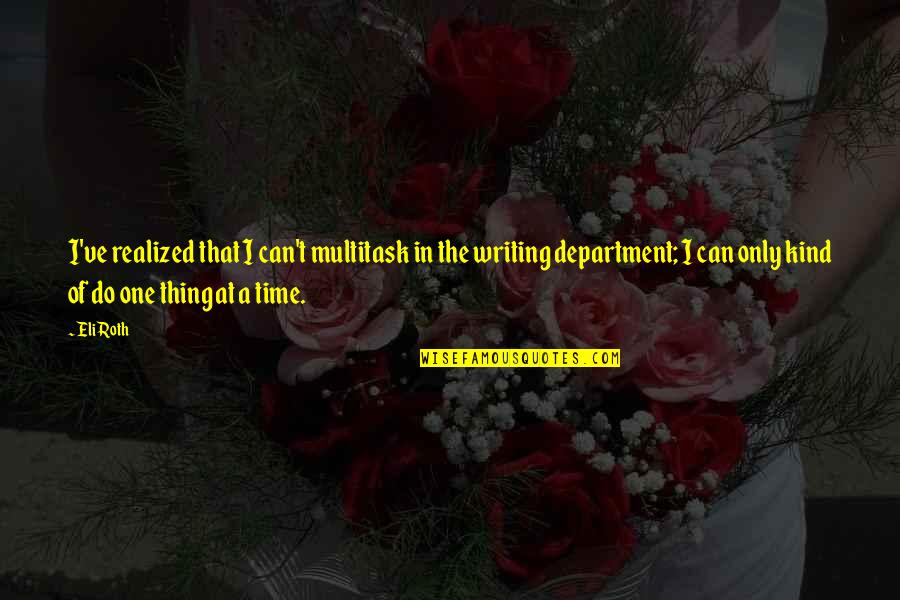Eli Quotes By Eli Roth: I've realized that I can't multitask in the Eli Quotes By Eli Roth: I've realized that I can't multitask in the