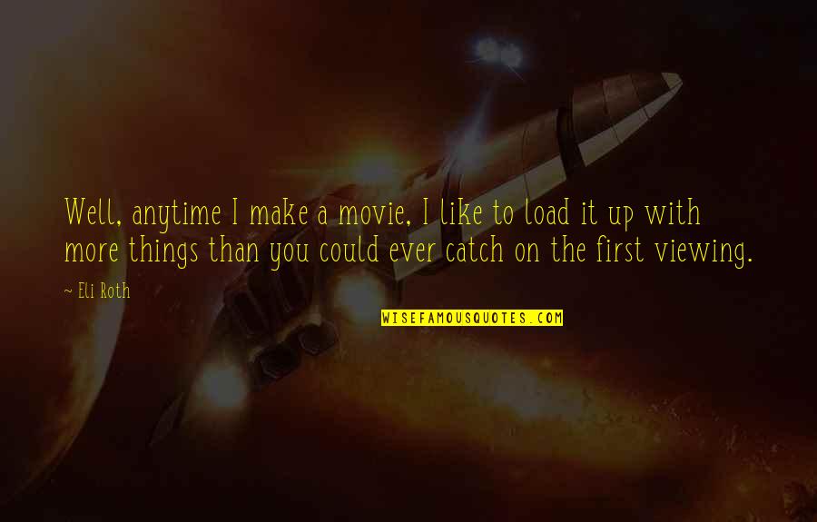 Eli Quotes By Eli Roth: Well, anytime I make a movie, I like Eli Quotes By Eli Roth: Well, anytime I make a movie, I like