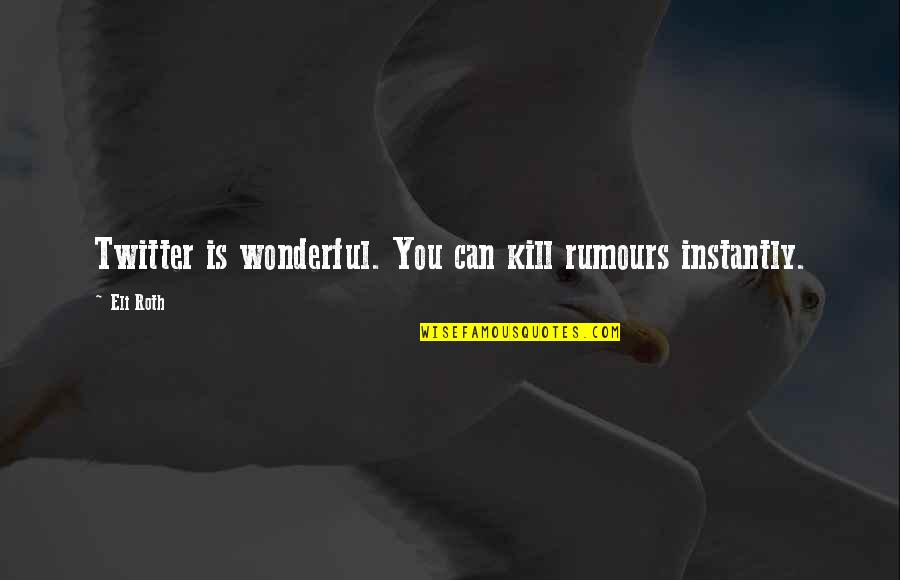 Eli Quotes By Eli Roth: Twitter is wonderful. You can kill rumours instantly.