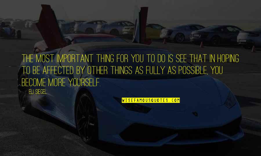 Eli Quotes By Eli Siegel: The most important thing for you to do Eli Quotes By Eli Siegel: The most important thing for you to do