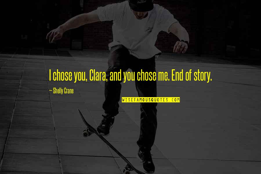 Eli Quotes By Shelly Crane: I chose you, Clara, and you chose me. Eli Quotes By Shelly Crane: I chose you, Clara, and you chose me.