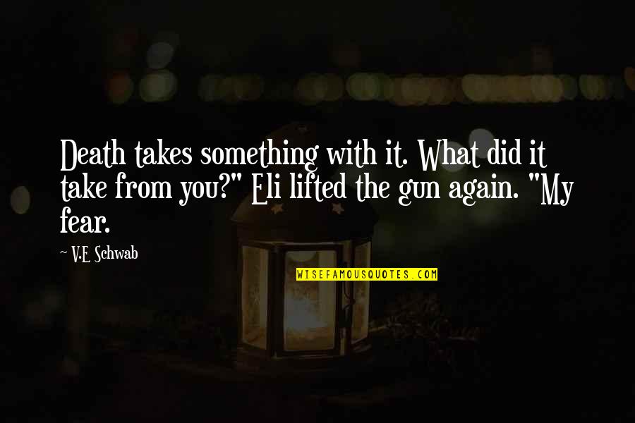 Eli Quotes By V.E Schwab: Death takes something with it. What did it