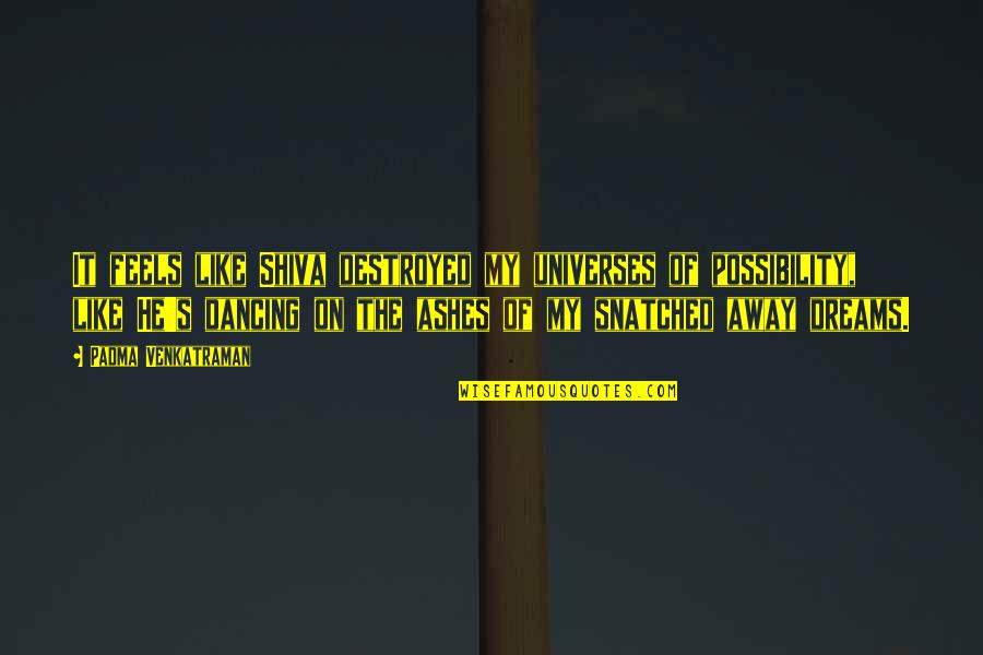 Eli Soriano Quotes By Padma Venkatraman: It feels like Shiva destroyed my universes of Eli Soriano Quotes By Padma Venkatraman: It feels like Shiva destroyed my universes of