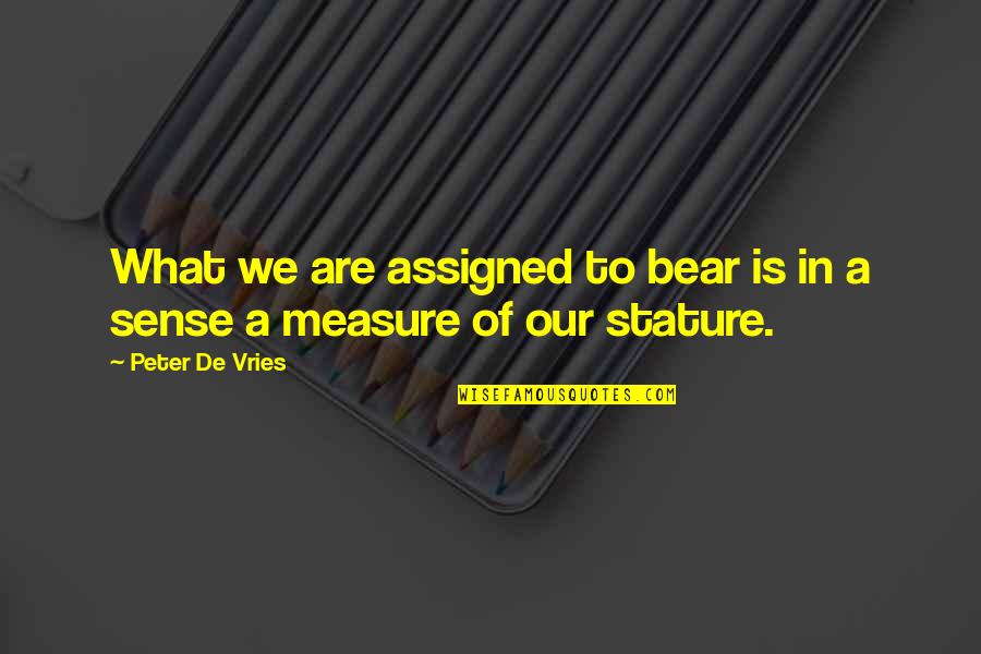 Eli Thames Quotes By Peter De Vries: What we are assigned to bear is in Eli Thames Quotes By Peter De Vries: What we are assigned to bear is in