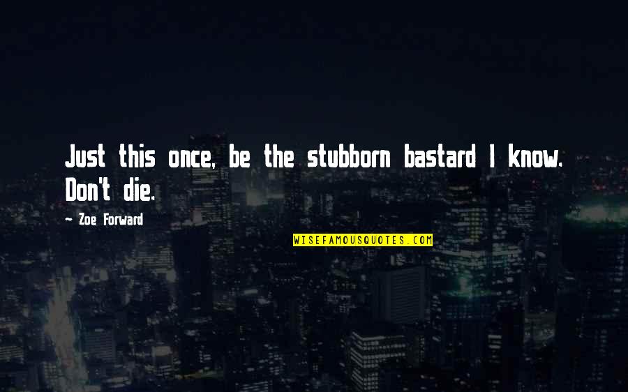 Eli Thames Quotes By Zoe Forward: Just this once, be the stubborn bastard I