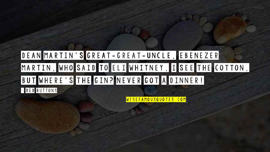 Eli Whitney's Cotton Gin Quotes By Red Buttons: Dean Martin's great-great-uncle, Ebenezer Martin, who said to