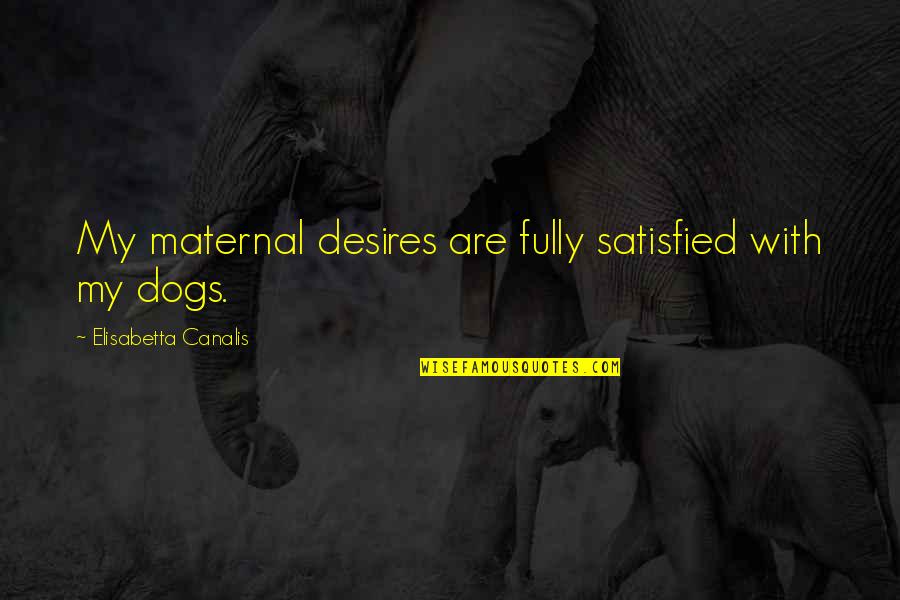 Eli7 Designs Quotes By Elisabetta Canalis: My maternal desires are fully satisfied with my Eli7 Designs Quotes By Elisabetta Canalis: My maternal desires are fully satisfied with my