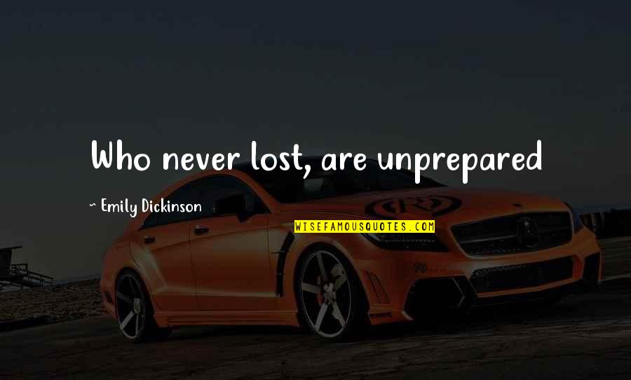 Eli7 Designs Quotes By Emily Dickinson: Who never lost, are unprepared Eli7 Designs Quotes By Emily Dickinson: Who never lost, are unprepared