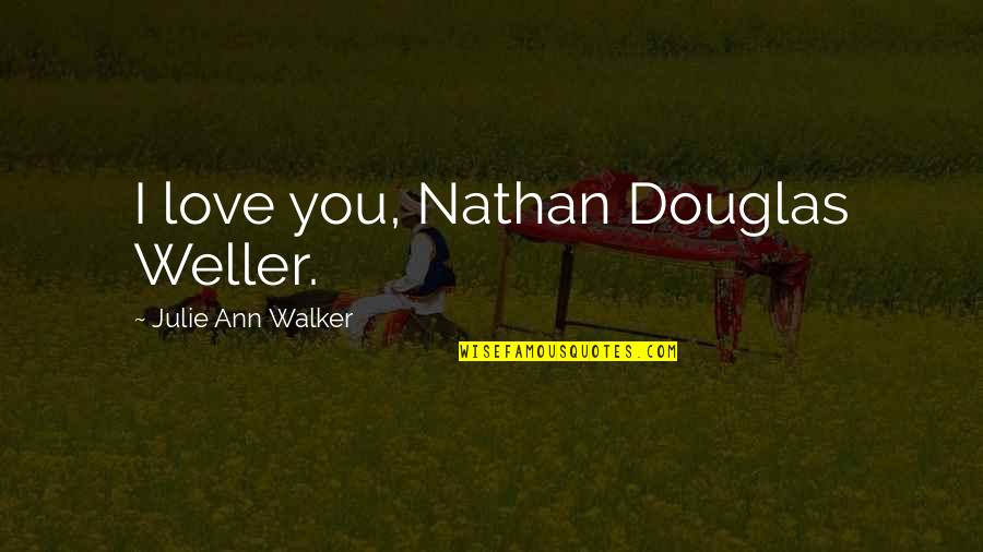 Eli7 Designs Quotes By Julie Ann Walker: I love you, Nathan Douglas Weller. Eli7 Designs Quotes By Julie Ann Walker: I love you, Nathan Douglas Weller.