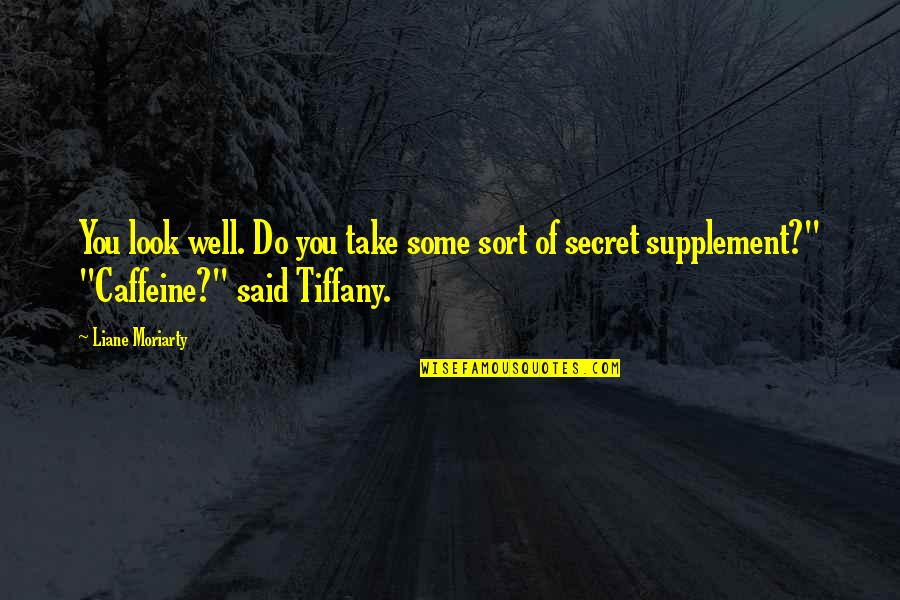 Eli75108 Quotes By Liane Moriarty: You look well. Do you take some sort Eli75108 Quotes By Liane Moriarty: You look well. Do you take some sort