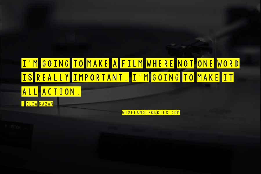 Elia Kazan Quotes By Elia Kazan: I'm going to make a film where not