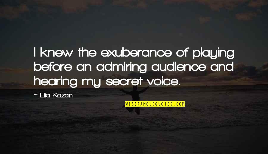 Elia Kazan Quotes By Elia Kazan: I knew the exuberance of playing before an