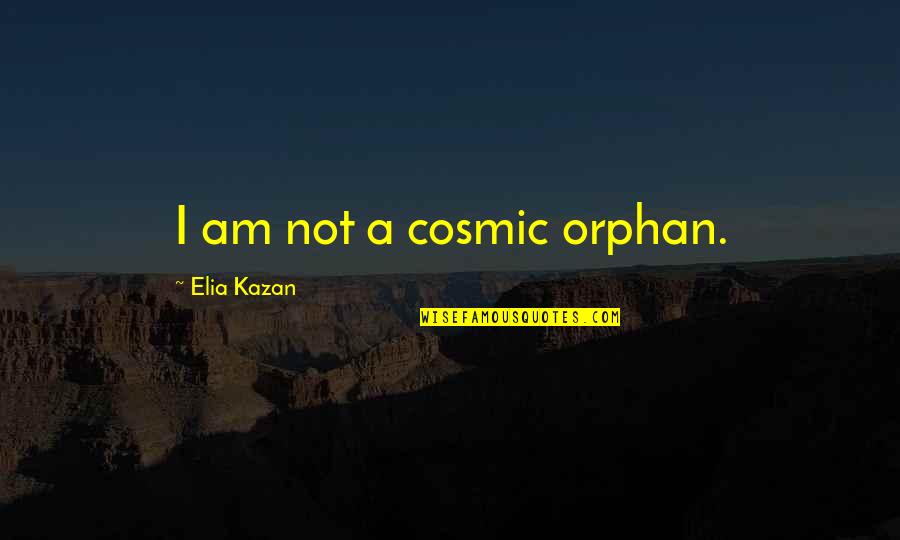 Elia Kazan Quotes By Elia Kazan: I am not a cosmic orphan.