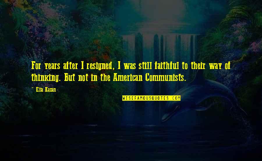 Elia Kazan Quotes By Elia Kazan: For years after I resigned, I was still