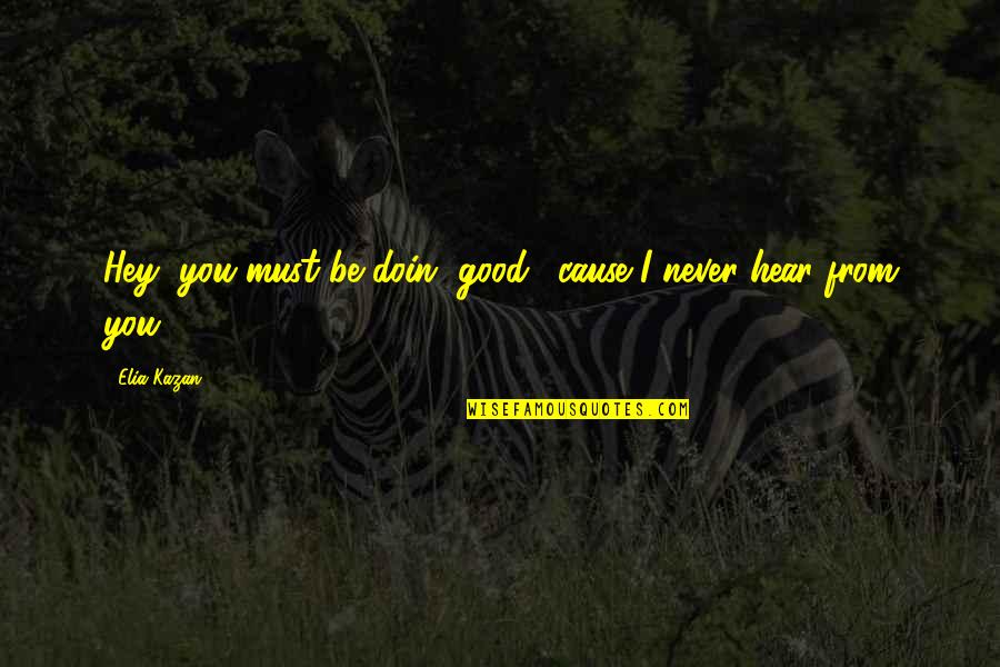 Elia Kazan Quotes By Elia Kazan: Hey, you must be doin' good, 'cause I