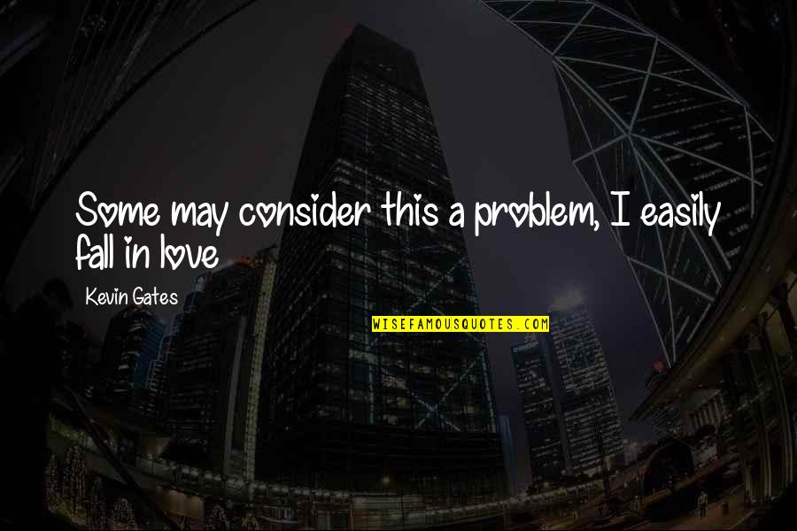 Eliach Blue Quotes By Kevin Gates: Some may consider this a problem, I easily Eliach Blue Quotes By Kevin Gates: Some may consider this a problem, I easily