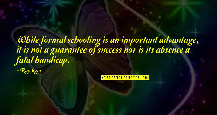 Eliach Blue Quotes By Ray Kroc: While formal schooling is an important advantage, it Eliach Blue Quotes By Ray Kroc: While formal schooling is an important advantage, it