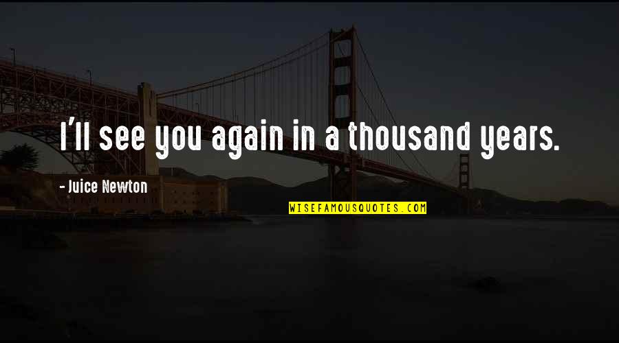 Eliad Cohen Quotes By Juice Newton: I'll see you again in a thousand years. Eliad Cohen Quotes By Juice Newton: I'll see you again in a thousand years.