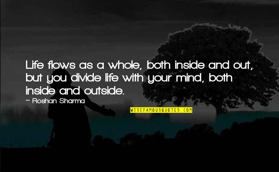 Eliada Yeezy Quotes By Roshan Sharma: Life flows as a whole, both inside and Eliada Yeezy Quotes By Roshan Sharma: Life flows as a whole, both inside and