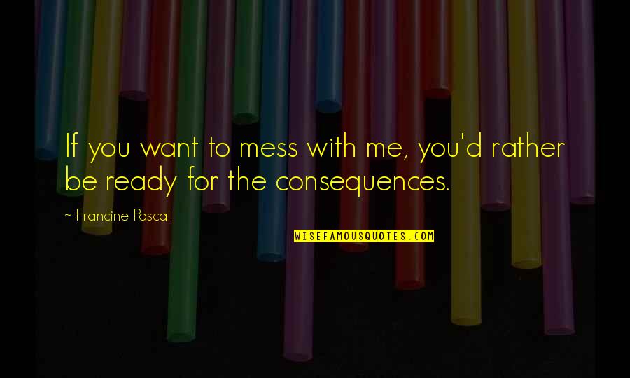 Eliade Mircea Quotes By Francine Pascal: If you want to mess with me, you'd