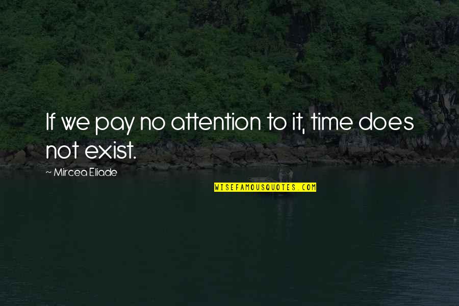 Eliade Mircea Quotes By Mircea Eliade: If we pay no attention to it, time