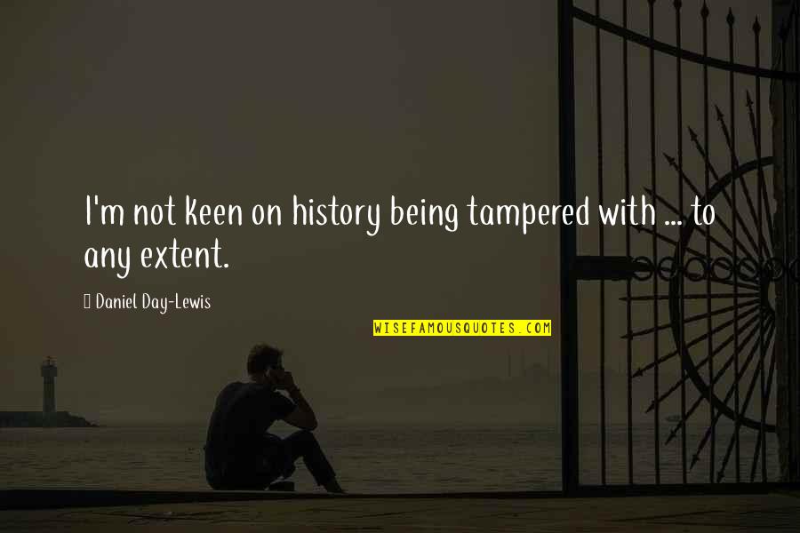 Eliades And Eliades Quotes By Daniel Day-Lewis: I'm not keen on history being tampered with Eliades And Eliades Quotes By Daniel Day-Lewis: I'm not keen on history being tampered with
