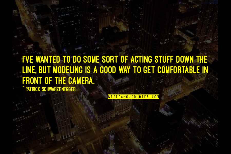 Eliades And Eliades Quotes By Patrick Schwarzenegger: I've wanted to do some sort of acting Eliades And Eliades Quotes By Patrick Schwarzenegger: I've wanted to do some sort of acting