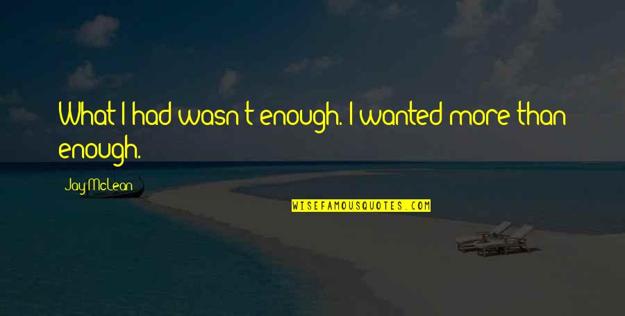 Eliades Ochoa Quotes By Jay McLean: What I had wasn't enough. I wanted more Eliades Ochoa Quotes By Jay McLean: What I had wasn't enough. I wanted more