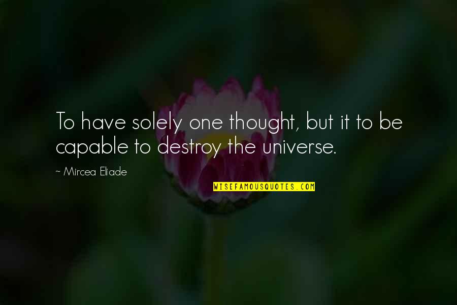 Eliade's Quotes By Mircea Eliade: To have solely one thought, but it to