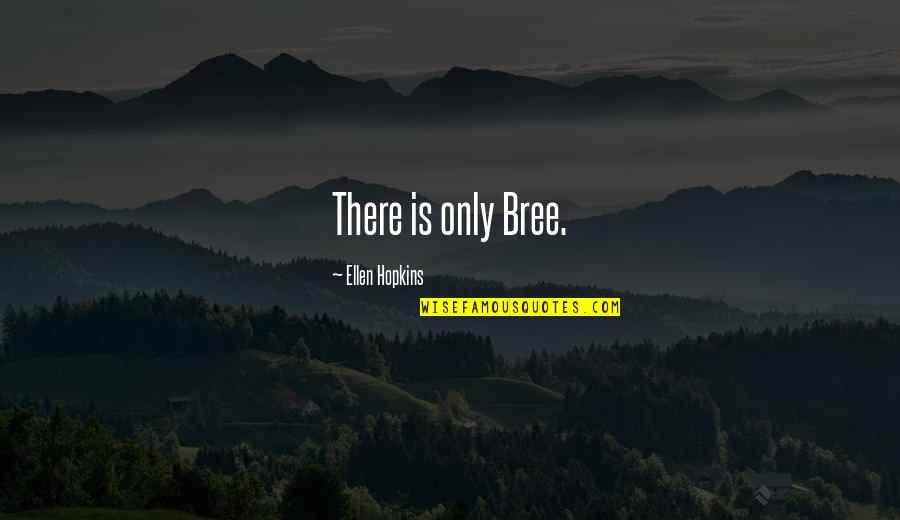Elianis F Quotes By Ellen Hopkins: There is only Bree. Elianis F Quotes By Ellen Hopkins: There is only Bree.