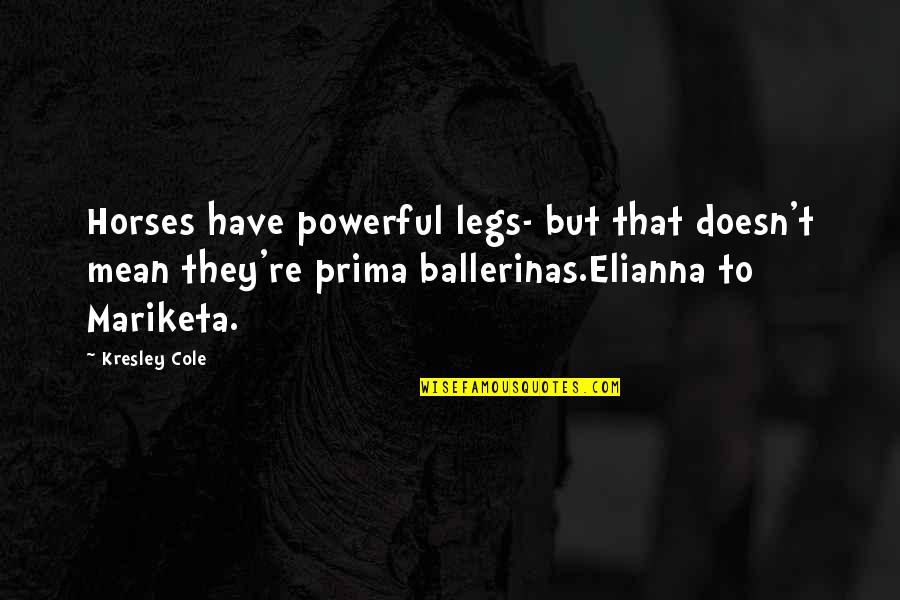 Elianna Quotes By Kresley Cole: Horses have powerful legs- but that doesn't mean Elianna Quotes By Kresley Cole: Horses have powerful legs- but that doesn't mean