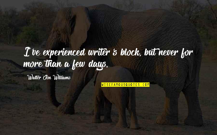 Elianna Quotes By Walter Jon Williams: I've experienced writer's block, but never for more Elianna Quotes By Walter Jon Williams: I've experienced writer's block, but never for more