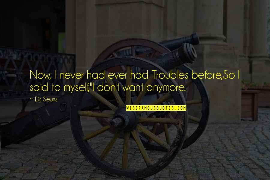 Elias Boudinot Quotes By Dr. Seuss: Now, I never had ever had Troubles before,So