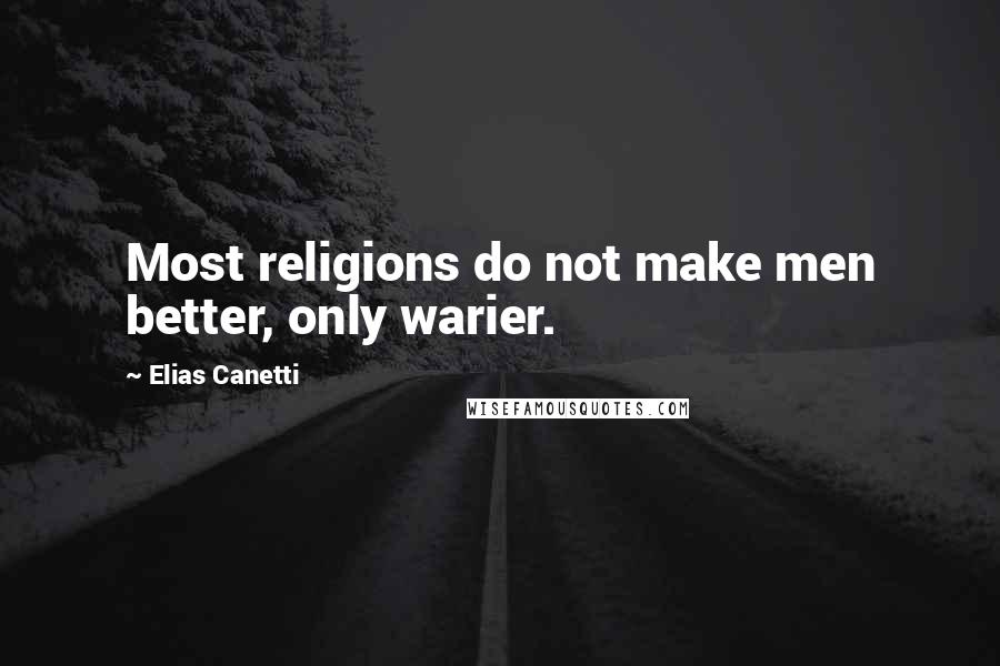 Elias Canetti quotes: Most religions do not make men better, only warier.