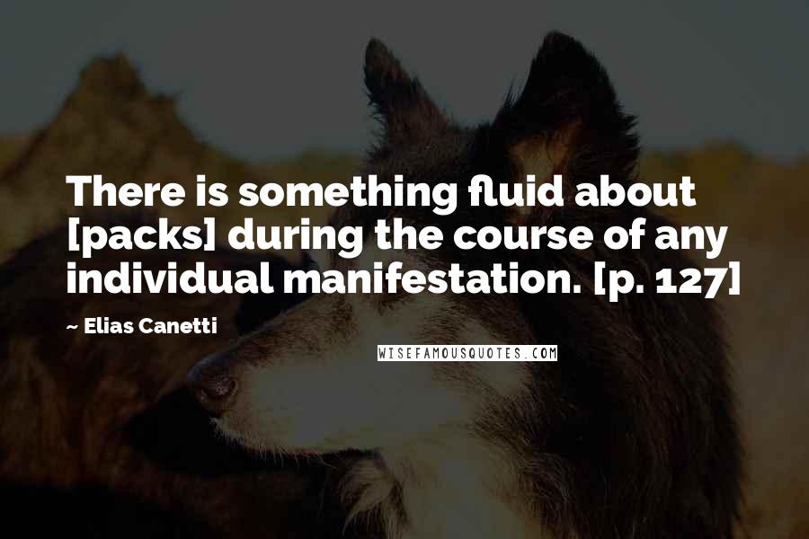 Elias Canetti quotes: There is something fluid about [packs] during the course of any individual manifestation. [p. 127]