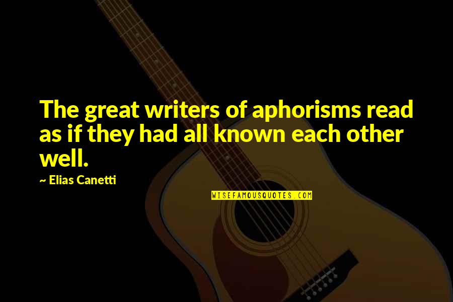 Elias Canetti Quotes By Elias Canetti: The great writers of aphorisms read as if