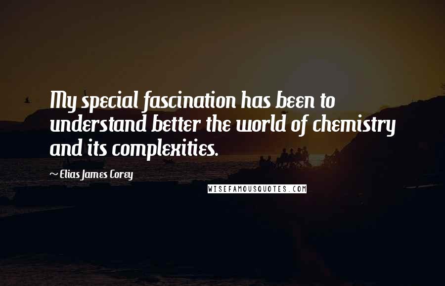 Elias James Corey quotes: My special fascination has been to understand better the world of chemistry and its complexities.