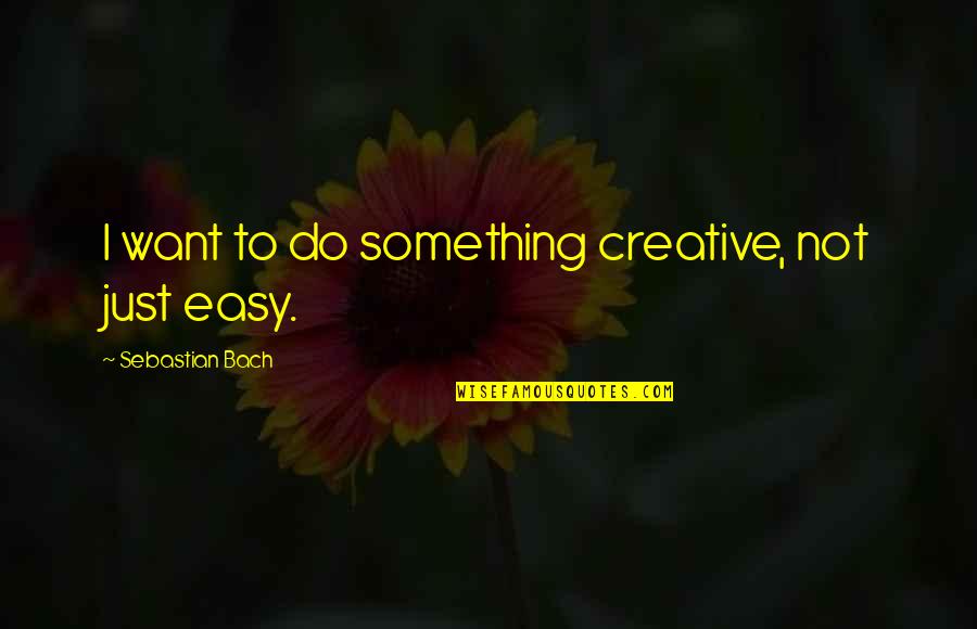 Elias Khoury Quotes By Sebastian Bach: I want to do something creative, not just