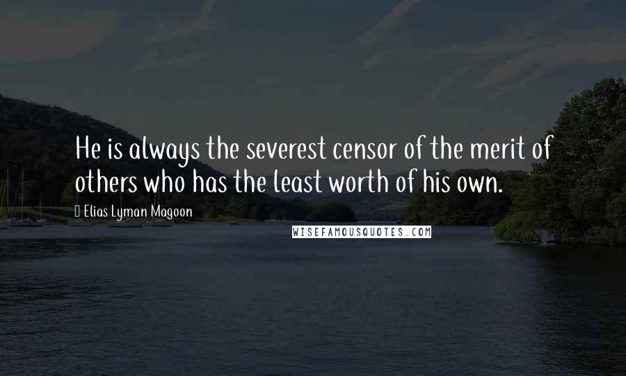 Elias Lyman Magoon quotes: He is always the severest censor of the merit of others who has the least worth of his own.