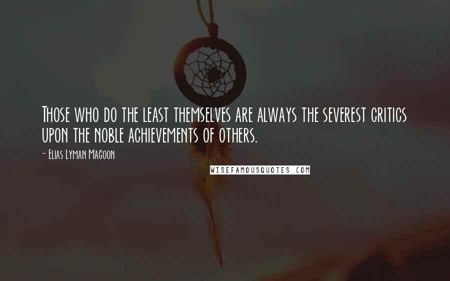 Elias Lyman Magoon quotes: Those who do the least themselves are always the severest critics upon the noble achievements of others.