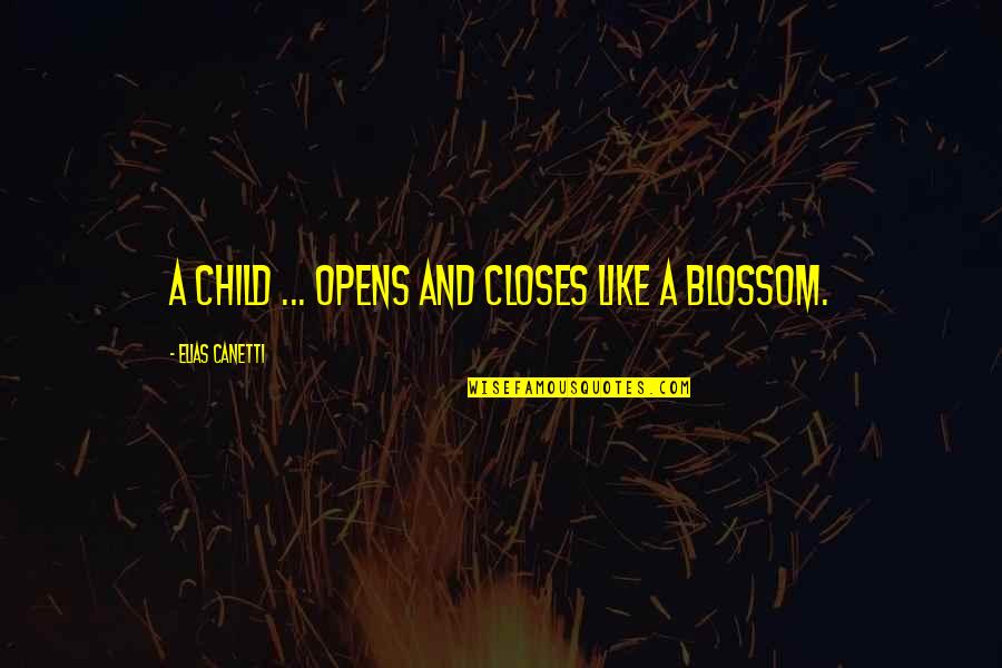 Elias Quotes By Elias Canetti: A child ... opens and closes like a