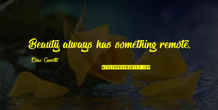 Elias's Quotes By Elias Canetti: Beauty always has something remote. Elias's Quotes By Elias Canetti: Beauty always has something remote.