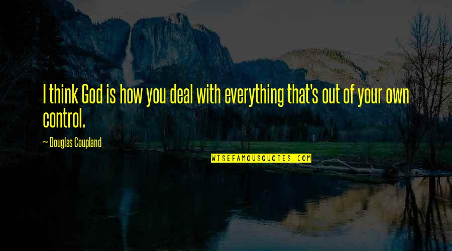 Eliassen Quotes By Douglas Coupland: I think God is how you deal with Eliassen Quotes By Douglas Coupland: I think God is how you deal with