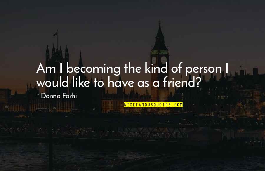 Eliasson Quotes By Donna Farhi: Am I becoming the kind of person I