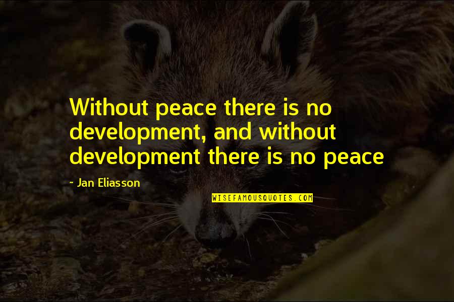 Eliasson Quotes By Jan Eliasson: Without peace there is no development, and without